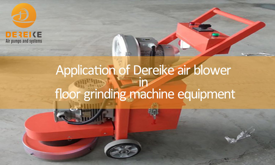 Application of Dereike air blower in floor grinding machine equipment